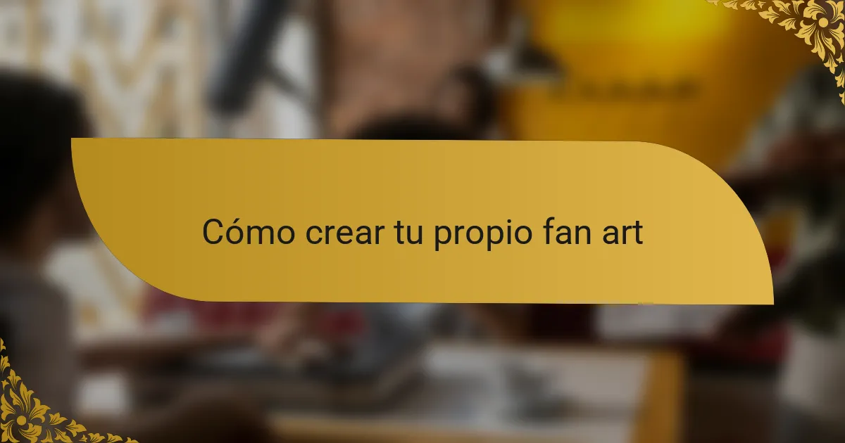 Cómo crear tu propio fan art