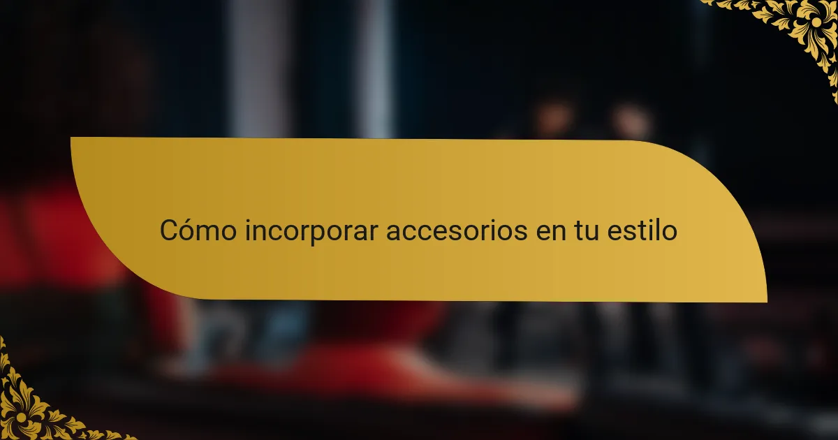 Cómo incorporar accesorios en tu estilo