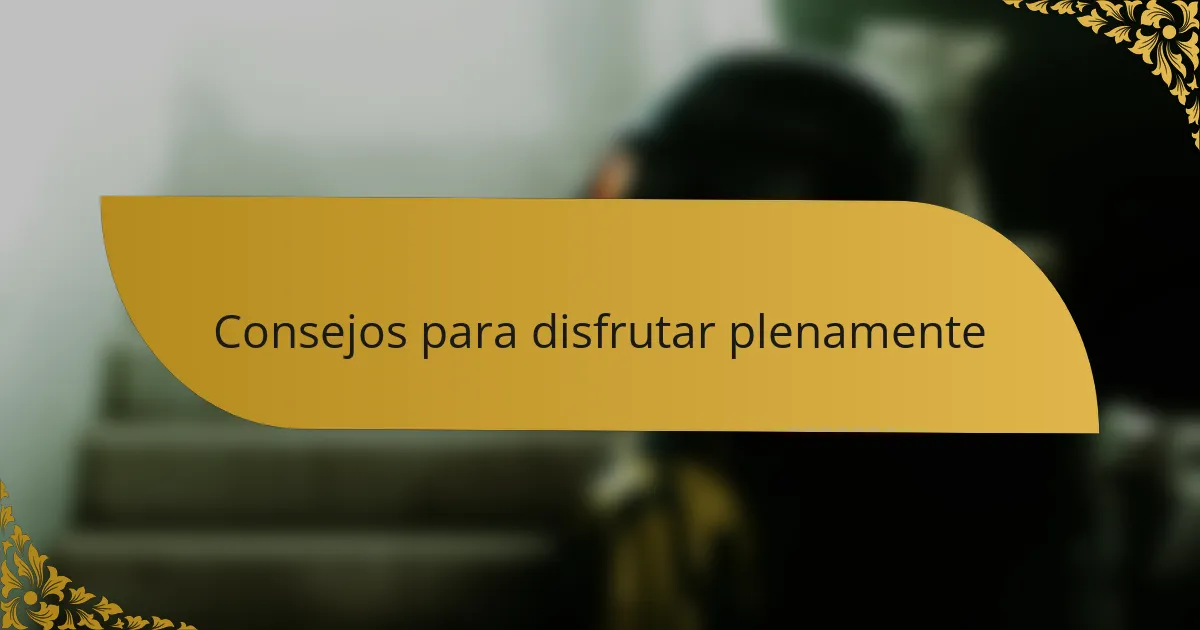 Consejos para disfrutar plenamente