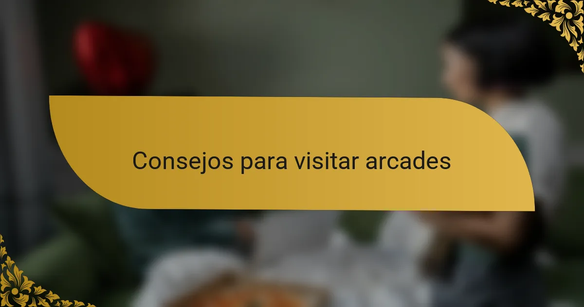 Consejos para visitar arcades