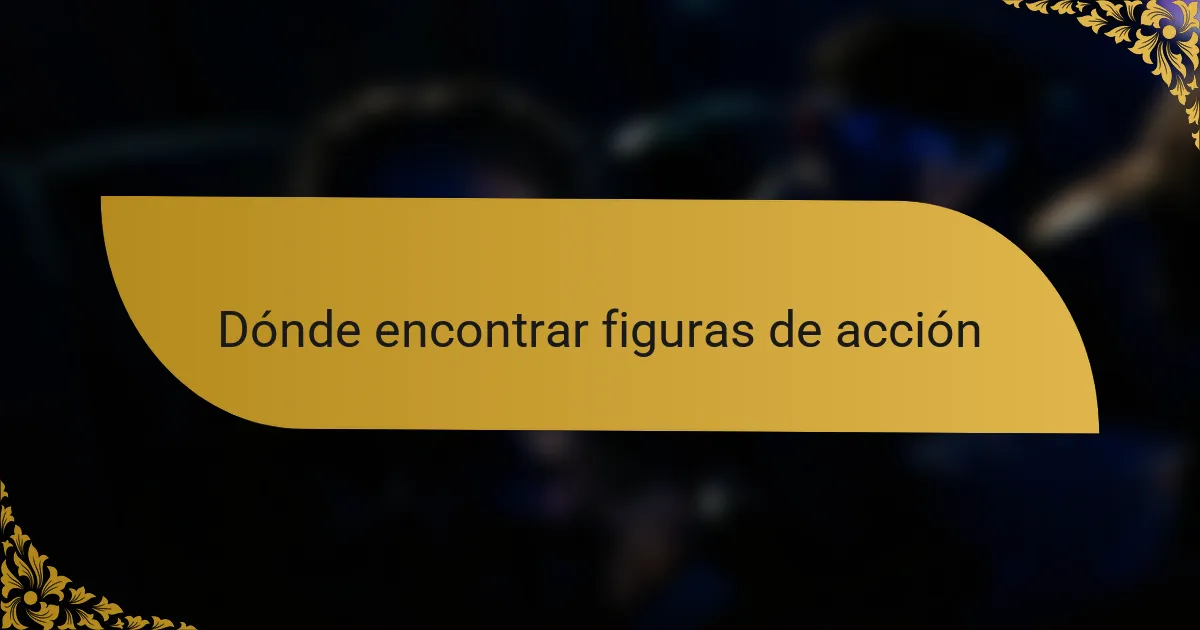 Dónde encontrar figuras de acción
