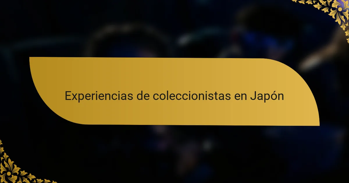 Experiencias de coleccionistas en Japón