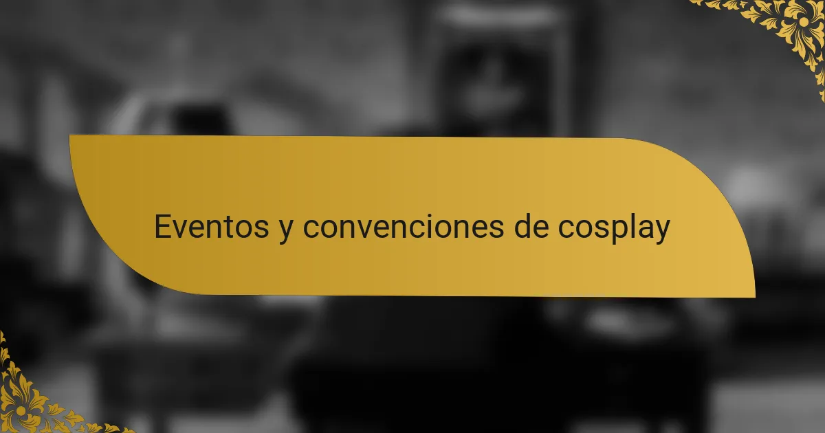 Eventos y convenciones de cosplay