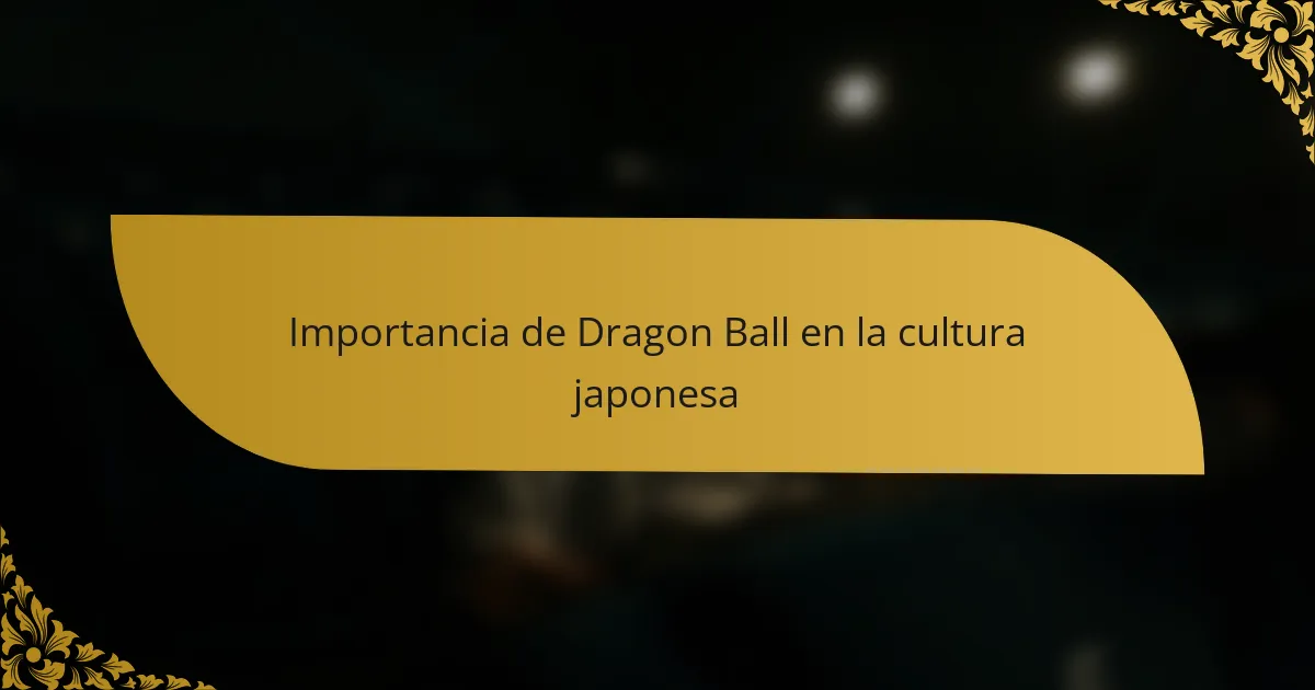 Importancia de Dragon Ball en la cultura japonesa
