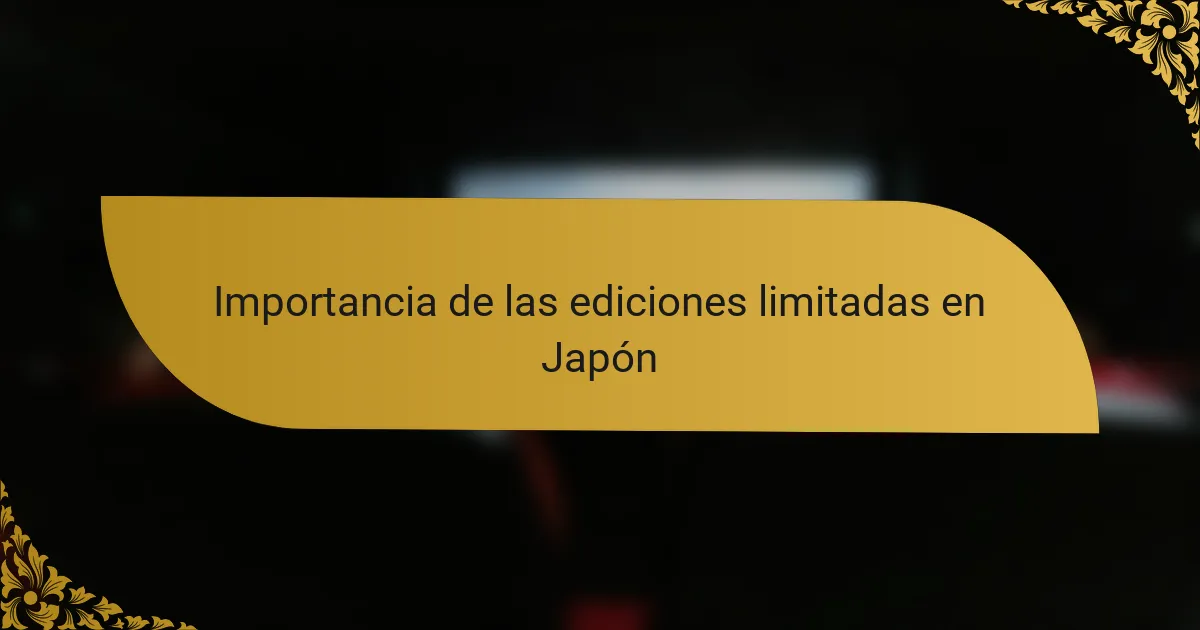 Importancia de las ediciones limitadas en Japón