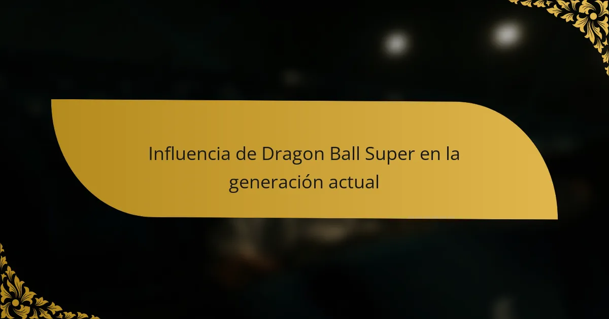 Influencia de Dragon Ball Super en la generación actual