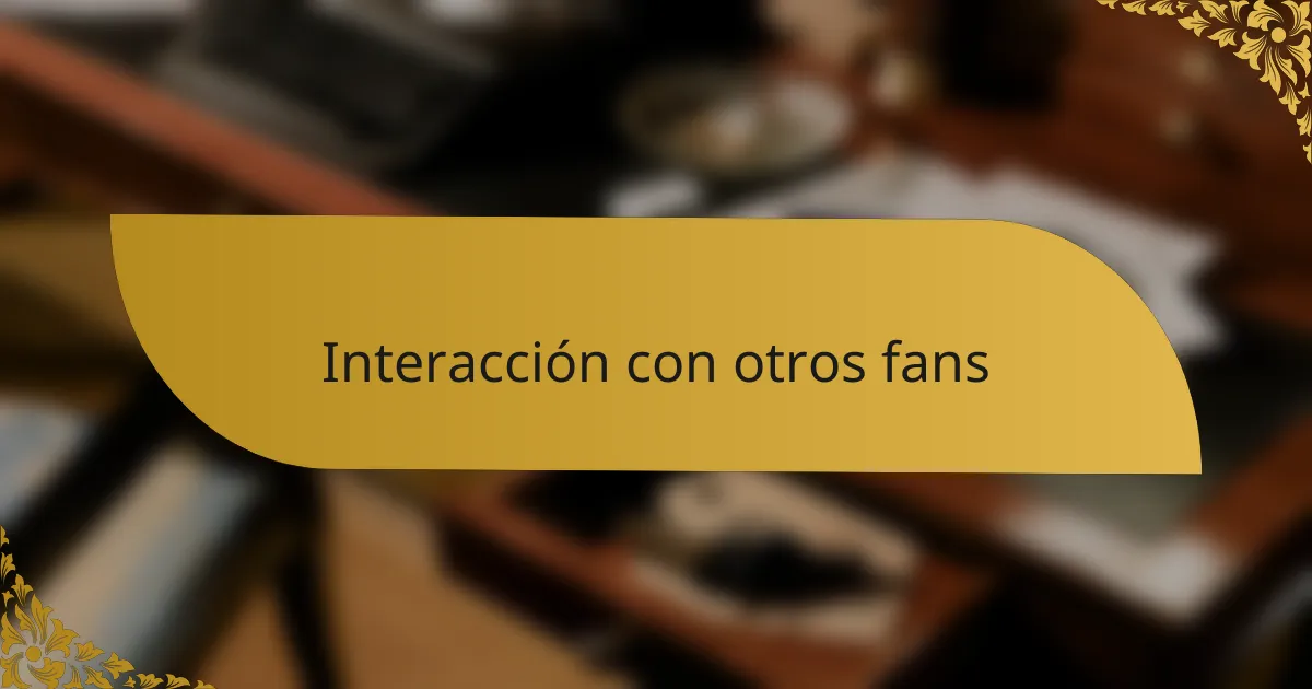 Interacción con otros fans
