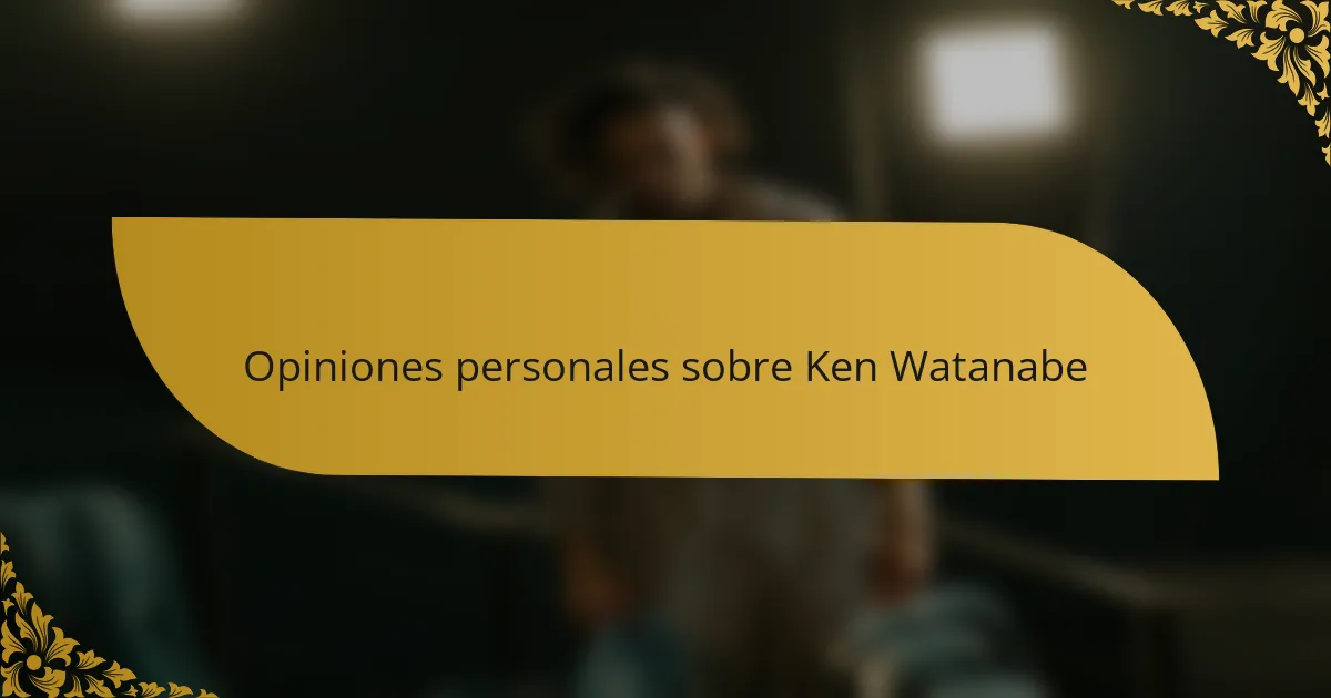 Opiniones personales sobre Ken Watanabe