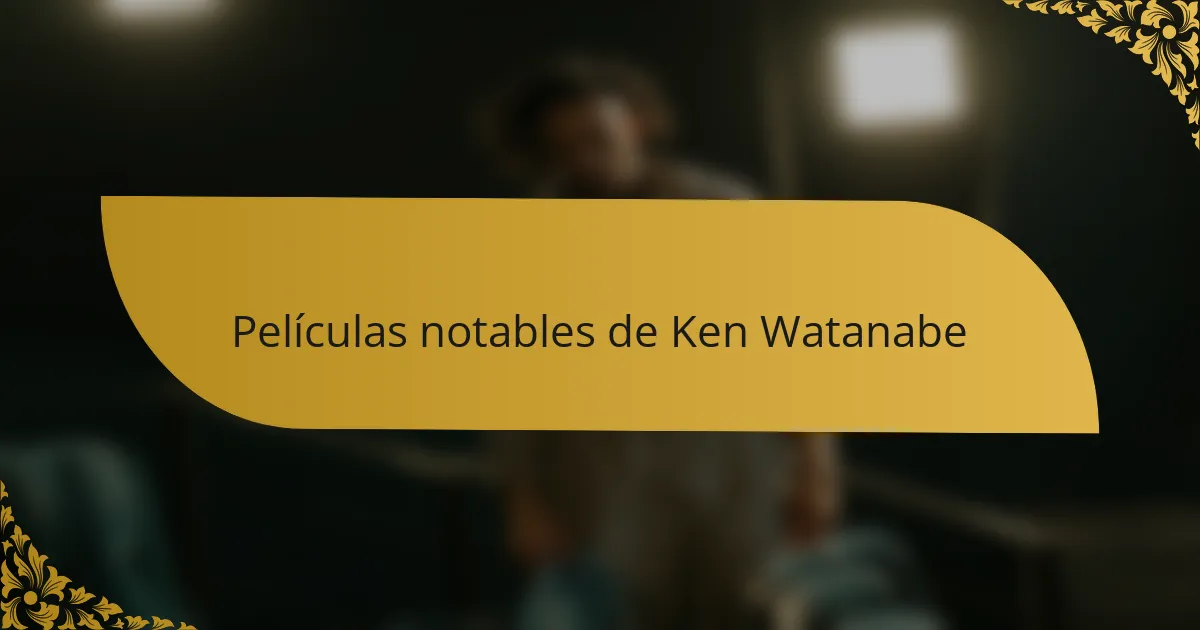 Películas notables de Ken Watanabe