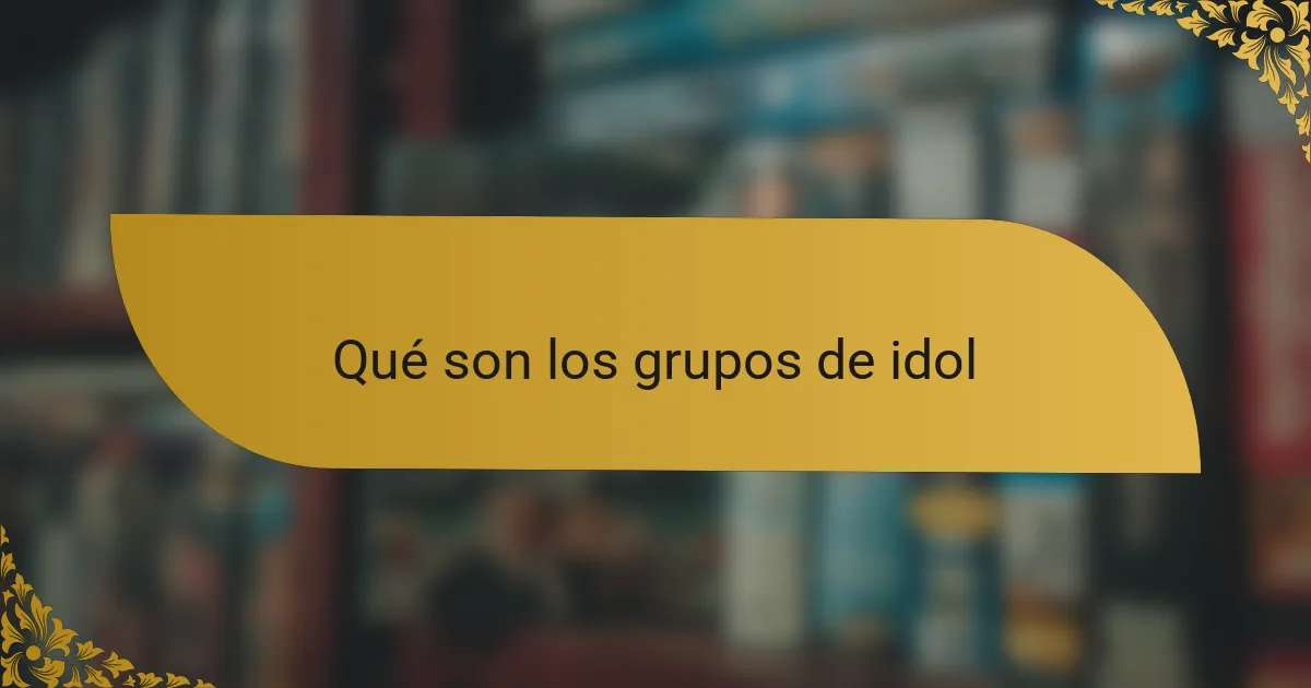 Qué son los grupos de idol