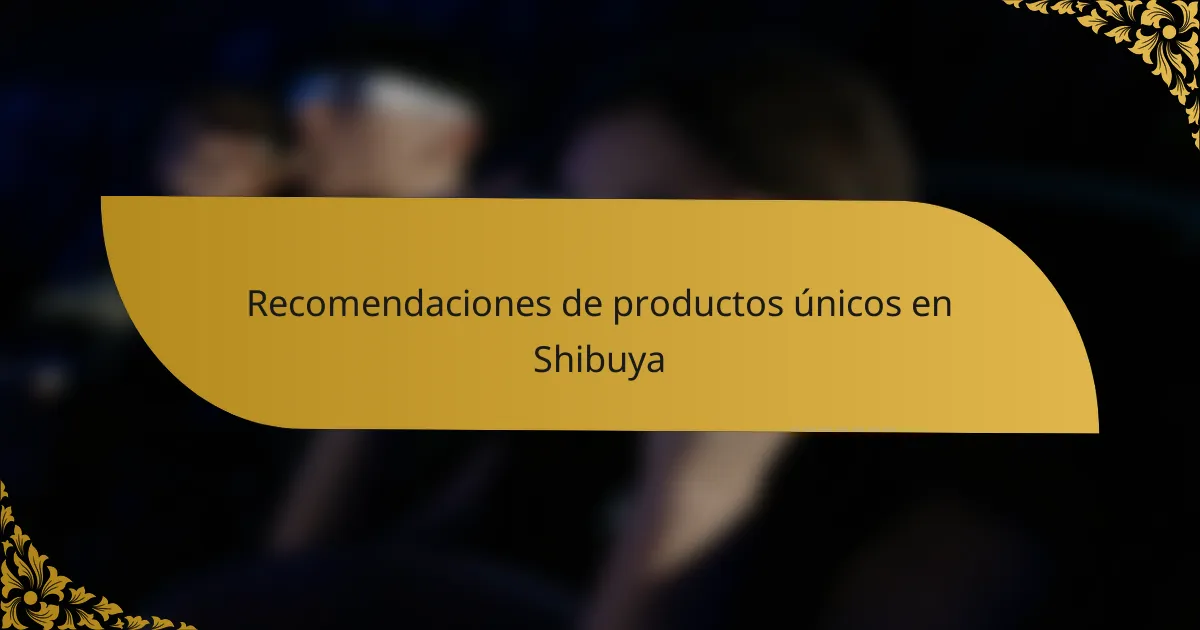 Recomendaciones de productos únicos en Shibuya